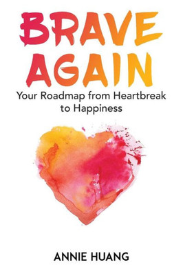 Brave Again: Your Roadmap from Heartbreak to Happiness