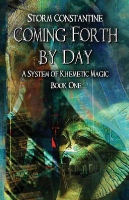 Coming Forth By Day: A System of Khemetic Magic Book One