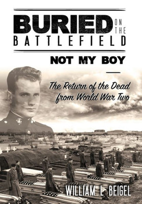 Buried on the Battlefield? Not My Boy: The Return of the Dead from World War Two
