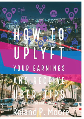 How to Uplyft Your Earnings and Receive Uber-Tips : The Rideshare Manual