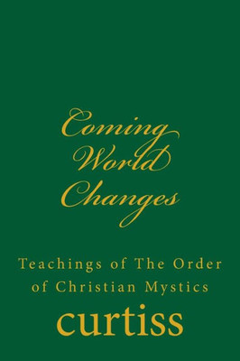 Coming World Changes: Teachings of The Order of Christian Mystics