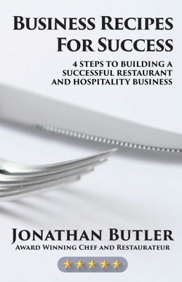 Business Recipes for Success: Four Steps to Building a Successful Restaurant and Hospitality Business