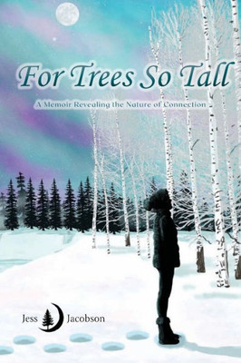 For Trees So Tall : A Memoir Revealing the Nature of Connection