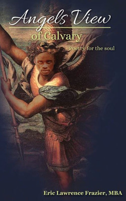 Angels View Of Calvary: Poetry For The Soul (The Power Poetry Collection)