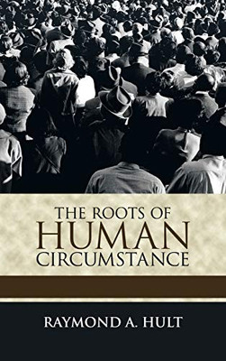 The Roots of Human Circumstance - Hardcover