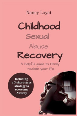 Childhood Sexual Abuse Recovery: A Helpful Guide to Finally Reclaim Your Life (My healing journey)