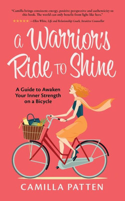 A Warriors Ride to Shine: A Guide to Awaken Your Inner Strength on a Bicycle