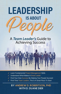 Leadership Is about People : A Team Leader's Guide to Achieving Success