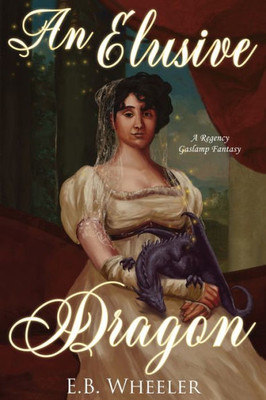 An Elusive Dragon: A Regency Gaslamp Fantasy (Dragons of Mayfair)