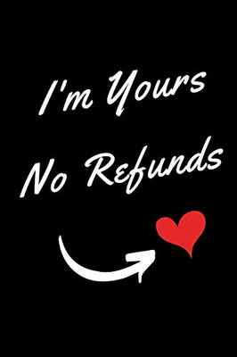 I'm Yours No Refund: Funny & Cute Quotes Lover Notebook For Boyfriend Or Girlfriend Size 6*9 120 pages