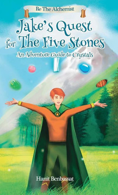 Jake's Quest For The Five Stones: An Adventure Guide For Crystals (Be the Alchemist)
