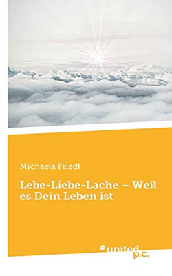 Lebe-Liebe-Lache - Weil es Dein Leben ist (German Edition)