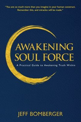 Awakening Soul Force: A Practical Guide to Awakening Truth Within