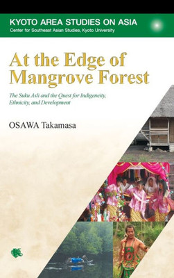 At the Edge of Mangrove Forest: The Suku Asli and the Quest for Indigeneity, Ethnicity, and Development (Kyoto Area Studies on Asia)