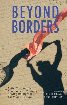 Beyond Borders: Reflections on the Resistance & Resilience Among Immigrant Youth and Families (The Lane Center Series)