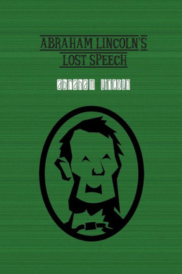 Abraham Lincoln's Lost Speech