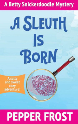 A Sleuth Is Born (A Betty Snickerdoodle Mystery)