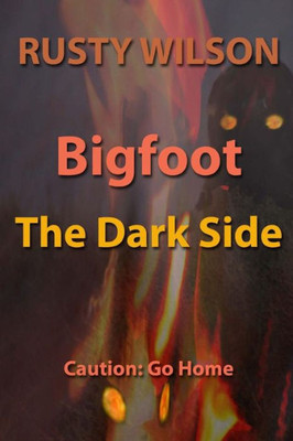 Bigfoot: The Dark Side (Rusty Wilson's Bigfoot Campfire Stories)