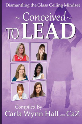 Conceived to Lead: Dismantling the Glass Ceiling Mindset