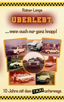 Überlebt, ... wenn auch nur ganz knapp!: 10 Jahre mit dem Taxi unterwegs (German Edition)