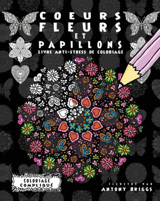 Coeurs, Fleurs et Papillons: Livre anti-stress de coloriage (Coloriage Compliqué) (French Edition)