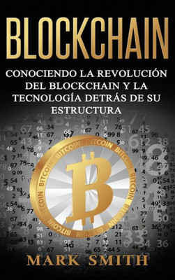 Blockchain: Conociendo la Revolución del Blockchain y la Tecnología detrás de su Estructura (Libro en Español/Blockchain Book Spanish Version) (Criptomonedas) (Spanish Edition)