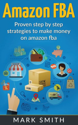 Amazon FBA: Beginners Guide - Proven Step By Step Strategies to Make Money On Amazon (Online Business)