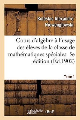 Cours d'algèbre à l'usage des Elèves de la classe de mathEmatiques spEciales (French Edition)