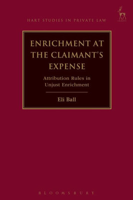 Enrichment at the Claimant's Expense: Attribution Rules in Unjust Enrichment (Hart Studies in Private Law)