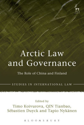 Arctic Law and Governance: The Role of China and Finland (Studies in International Law)