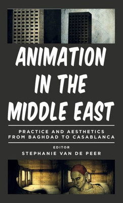 Animation in the Middle East: Practice and Aesthetics from Baghdad to Casablanca (World Cinema)