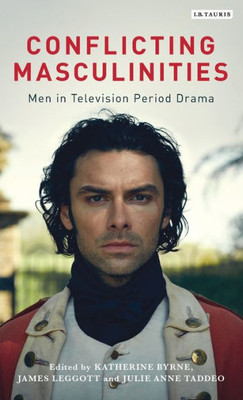 Conflicting Masculinities: Men in Television Period Drama (Library of Gender and Popular Culture)