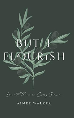 But I Flourish: Learn to Thrive in Every Season - Hardcover