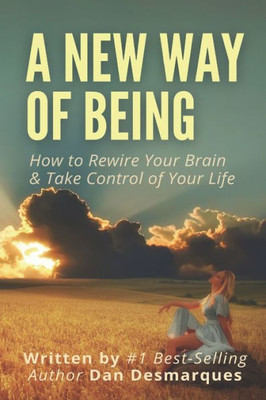 A New Way of Being: How to Rewire Your Brain and Take Control of Your Life
