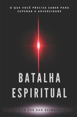 Batalha Espiritual: O Que Você Precisa Saber Para Superar a Adversidade (Portuguese Edition)