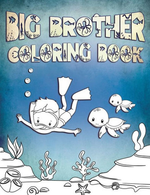 Big Brother Coloring Book: Perfect For Big Brothers Ages 2-6: Cute Gift Idea for Toddlers, Coloring Pages for Ocean and Sea Creature Loving Kids