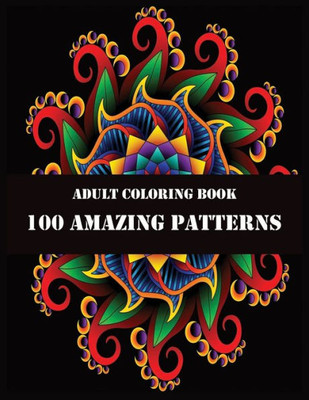 ADULT COLORING BOOK 100 AMAZING PATTERNS: 100 Magical Mandalas | An Adult Coloring Book with Fun, Easy, and Relaxing Mandalas
