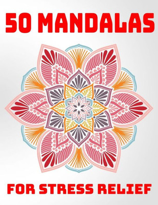 50 Mandalas For Stress Relief: Mandala Coloring Books For Adults Stress Relieving Designs