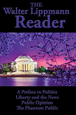 The Walter Lippmann Reader: A Preface to Politics, Liberty and the News, Public Opinion, The Phantom Public - Paperback