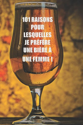 101 raisons pour lesquelles je préfère une bière à une femme: Pour macho seulement (French Edition)