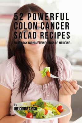 52 Powerful Colon Cancer Salad Recipes: Fight Back Without Using Drugs or Medicine
