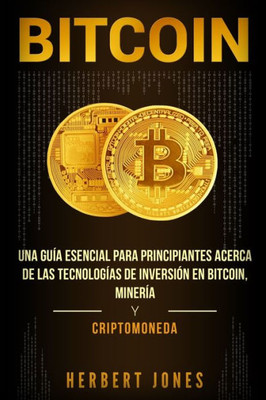 Bitcoin: Una guía esencial para principiantes acerca de las tecnologías de inversión en bitcoin, minería y criptomoneda (Spanish Edition)