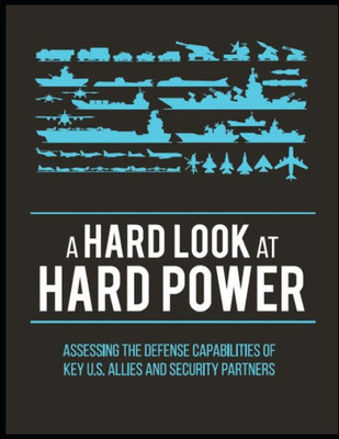 A Hard Look at Hard Power: Assessing the Defense Capabilities of Key U.S. Allies and Security Partners