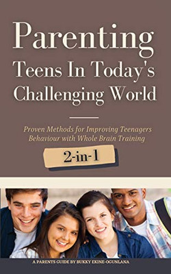 Parenting Teens in Today's Challenging World 2-in-1 Bundle: Proven Methods for Improving Teenagers Behaviour with Positive Parenting and Family Communication - Paperback