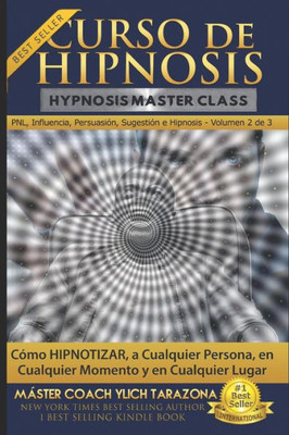 Curso de Hipnosis Práctica: Cómo HIPNOTIZAR, a Cualquier Persona, en Cualquier Momento y en Cualquier Lugar (PNL Aplicada, Influencia, Persuasión, ... Hipnosis - Volumen 2 de 3) (Spanish Edition)