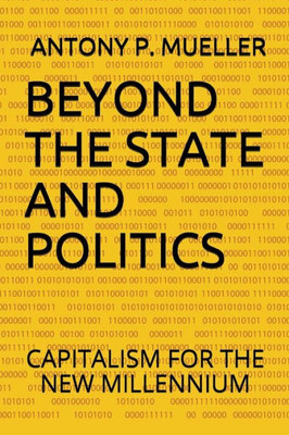 BEYOND THE STATE AND POLITICS: CAPITALISM FOR THE NEW MILLENNIUM BEYOND THE STATE AND POLITICS: CAPITALISM FOR THE NEW MILLENNIUM