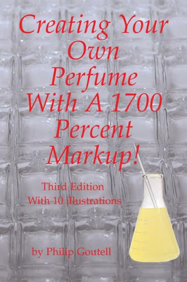 Creating Your Own Perfume With A 1700 Percent Markup!: Third Edition (Lightyears)