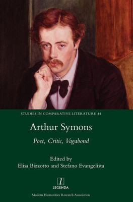 Arthur Symons: Poet, Critic, Vagabond (44) (Studies in Comparative Literature)