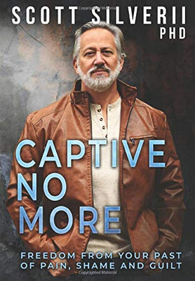 Captive No More: Freedom From Your Past of Pain, Shame and Guilt - Hardcover