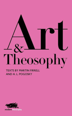 Art and Theosophy: Texts by Martin Firrell and A.L. Pogosky (2) (Modern Theosophy)